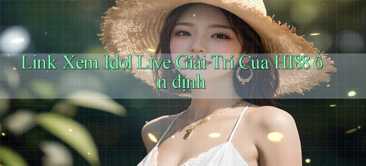 link xem idol live giải trí của hi88 ổn định