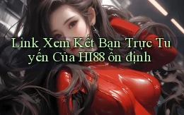 link xem kết bạn trực tuyến của hi88 ổn định