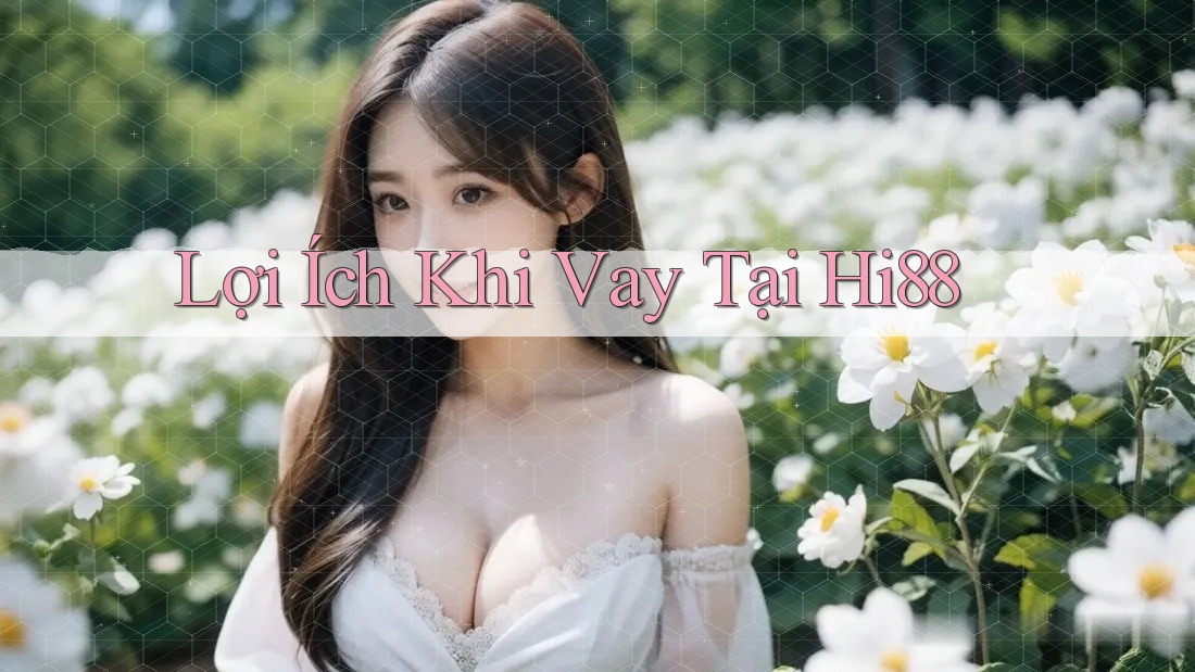 Lợi Ích Khi Vay Tại Hi88 Lợi Ích Khi Vay Tại Hi88