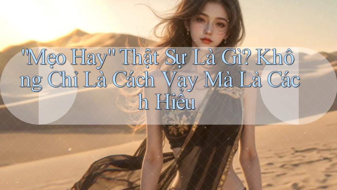 “Mẹo Hay” Thật Sự Là Gì? Không Chỉ Là Cách Vay Mà Là Cách Hiểu