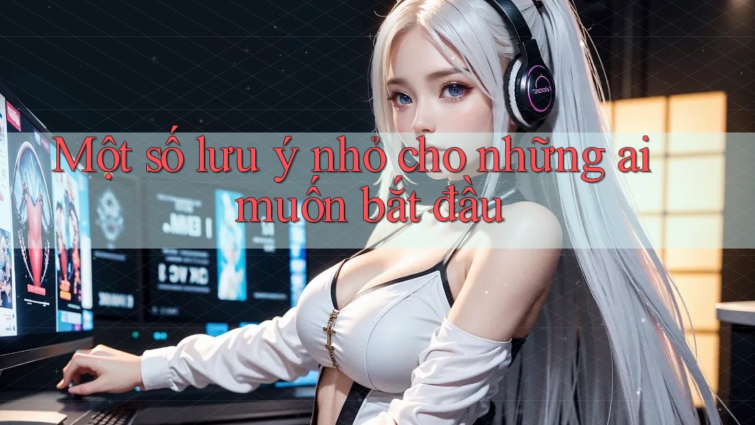 Một số lưu ý nhỏ cho những ai muốn bắt đầu