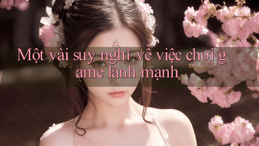 Một vài suy nghĩ về việc chơi game lành mạnh Một vài suy nghĩ về việc chơi game lành mạnh