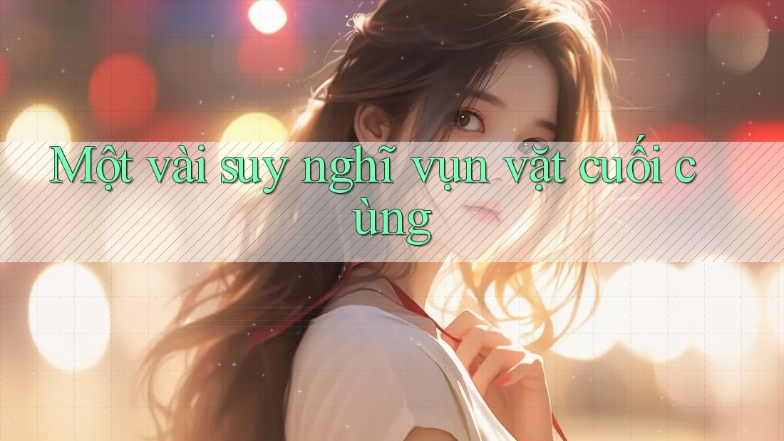 Một vài suy nghĩ vụn vặt cuối cùng