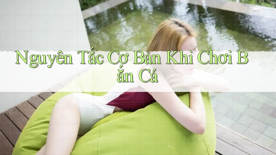 Nguyên Tắc Cơ Bản Khi Chơi Bắn Cá Nguyên Tắc Cơ Bản Khi Chơi Bắn Cá