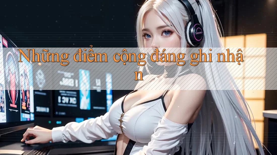 Những điểm cộng đáng ghi nhận