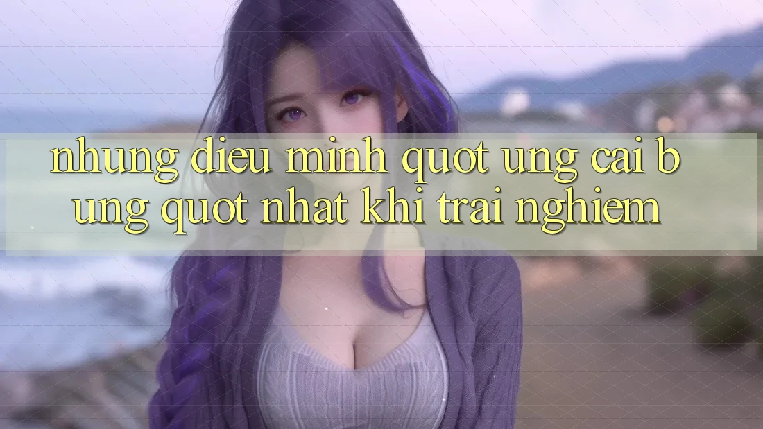 Những điều mình " ưng cái bụng" nhất khi trải nghiệm Những điều mình " ưng cái bụng" nhất khi trải nghiệm