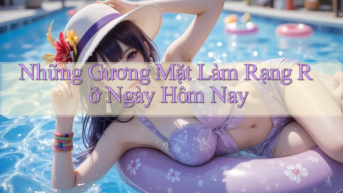 Những Gương Mặt Làm Rạng Rỡ Ngày Hôm Nay