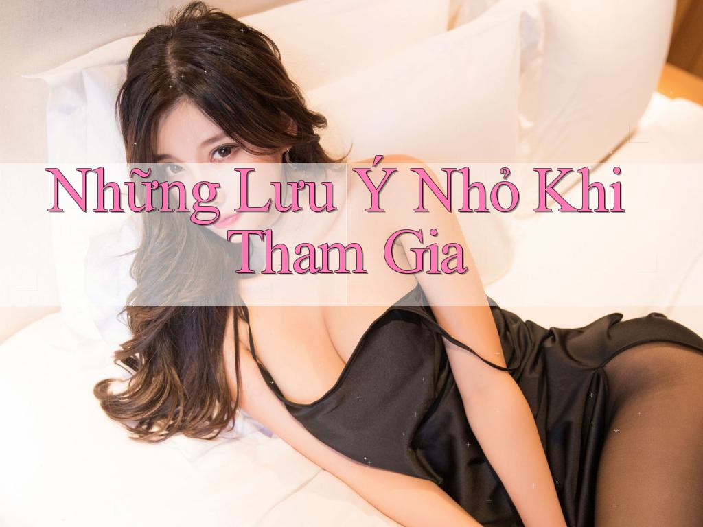 Những Lưu Ý Nhỏ Khi Tham Gia