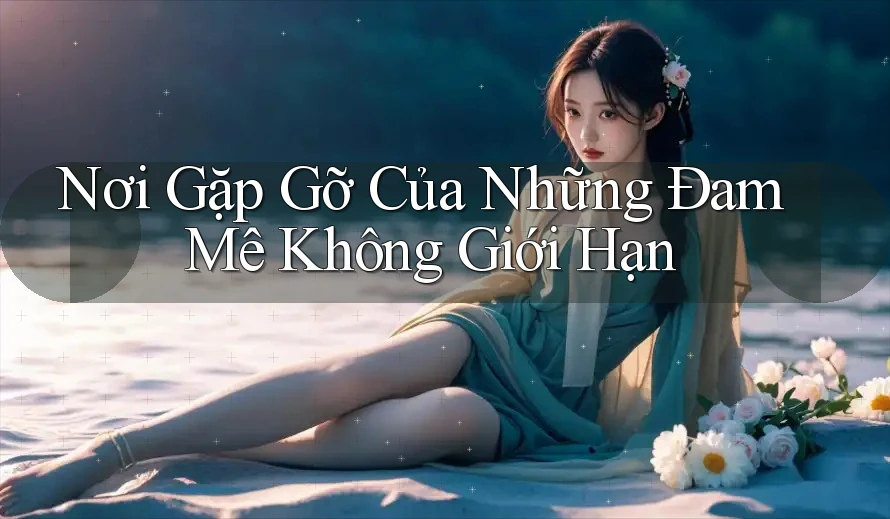 Nơi Gặp Gỡ Của Những Đam Mê Không Giới Hạn