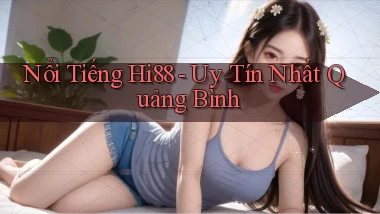 nổi tiếng hi88 uy tín nhất Quảng Bình