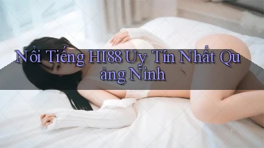 nổi tiếng hi88 uy tín nhất Quảng Ninh