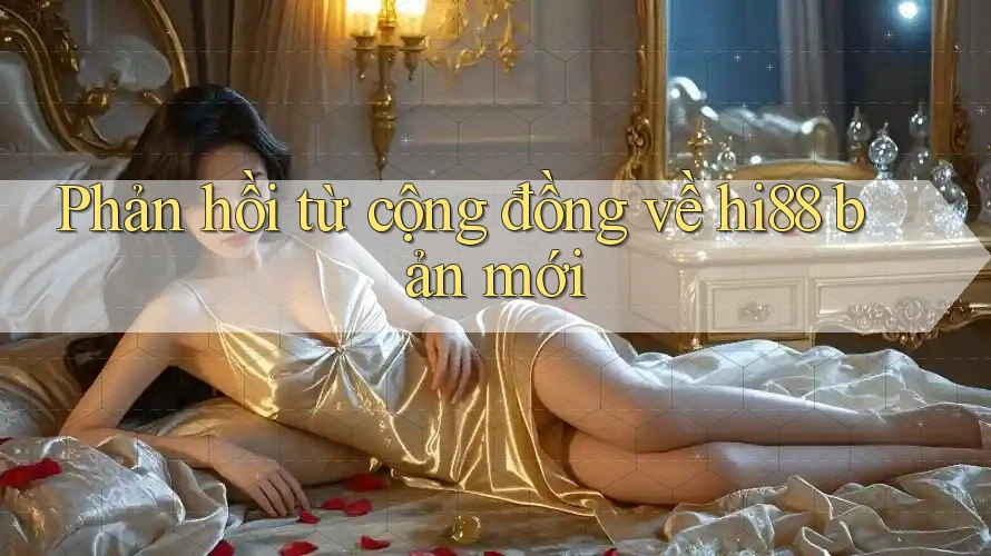 Phản hồi từ cộng đồng về hi88 bản mới Phản hồi từ cộng đồng về hi88 bản mới