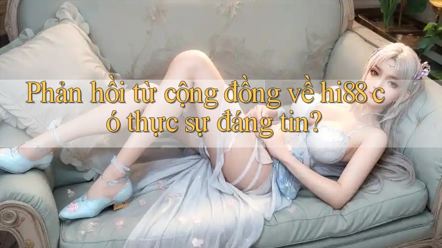 Phản hồi từ cộng đồng về hi88 có thực sự đáng tin? Phản hồi từ cộng đồng về hi88 có thực sự đáng tin?