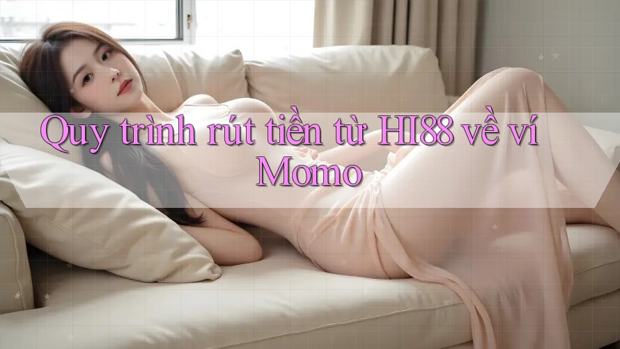 Quy trình rút tiền từ HI88 về ví Momo Quy trình rút tiền từ HI88 về ví Momo