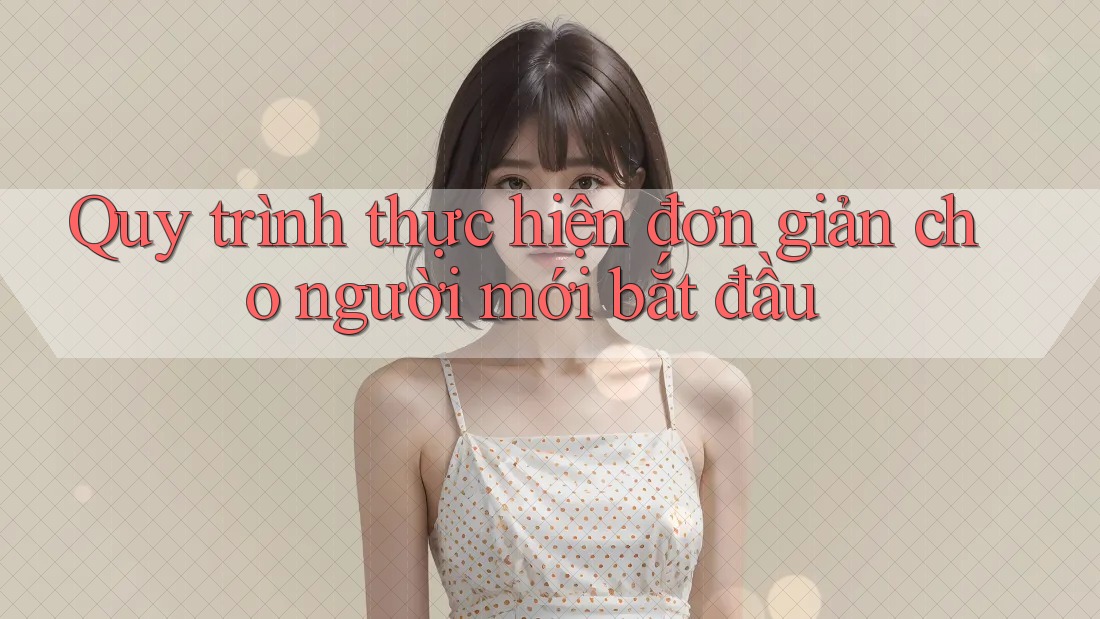 Quy trình thực hiện đơn giản cho người mới bắt đầu