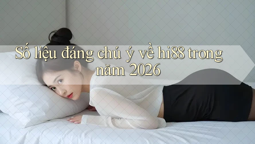Số liệu đáng chú ý về hi88 trong năm 2026 Số liệu đáng chú ý về hi88 trong năm 2026