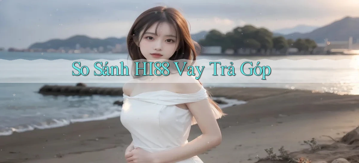 so sánh hi88 vay trả góp