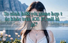 So sánh hi88 với game hợp tác khác trên iOS 17, call là gì