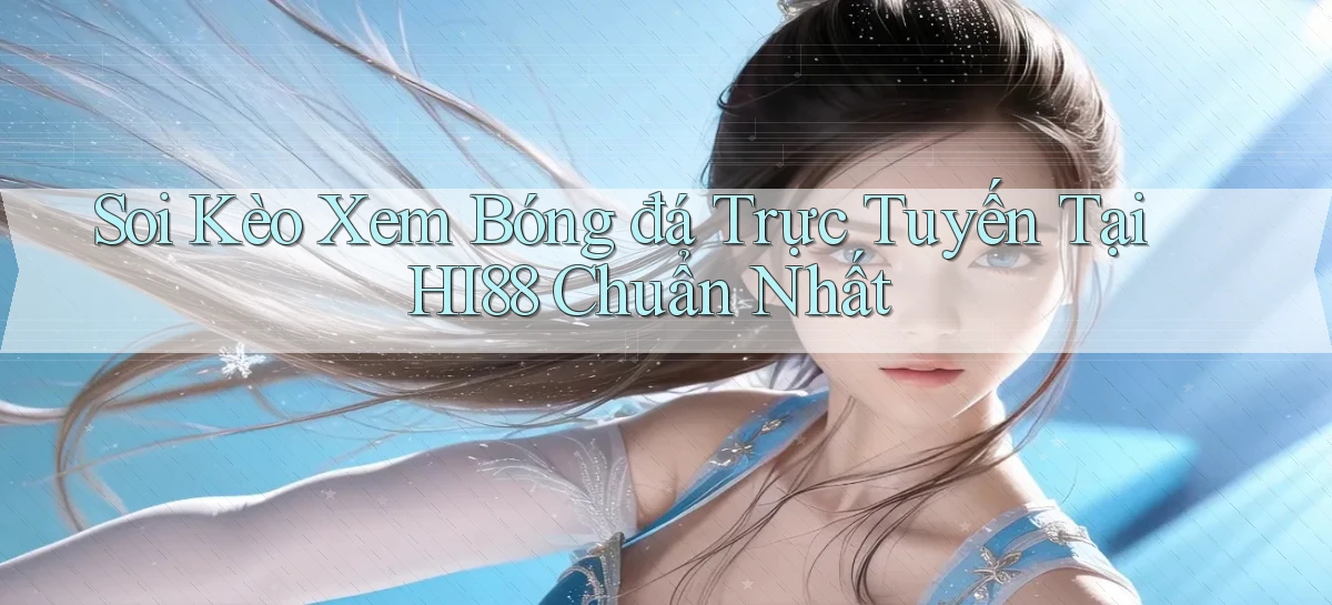 soi kèo xem bóng đá trực tuyến tại hi88 chuẩn nhất