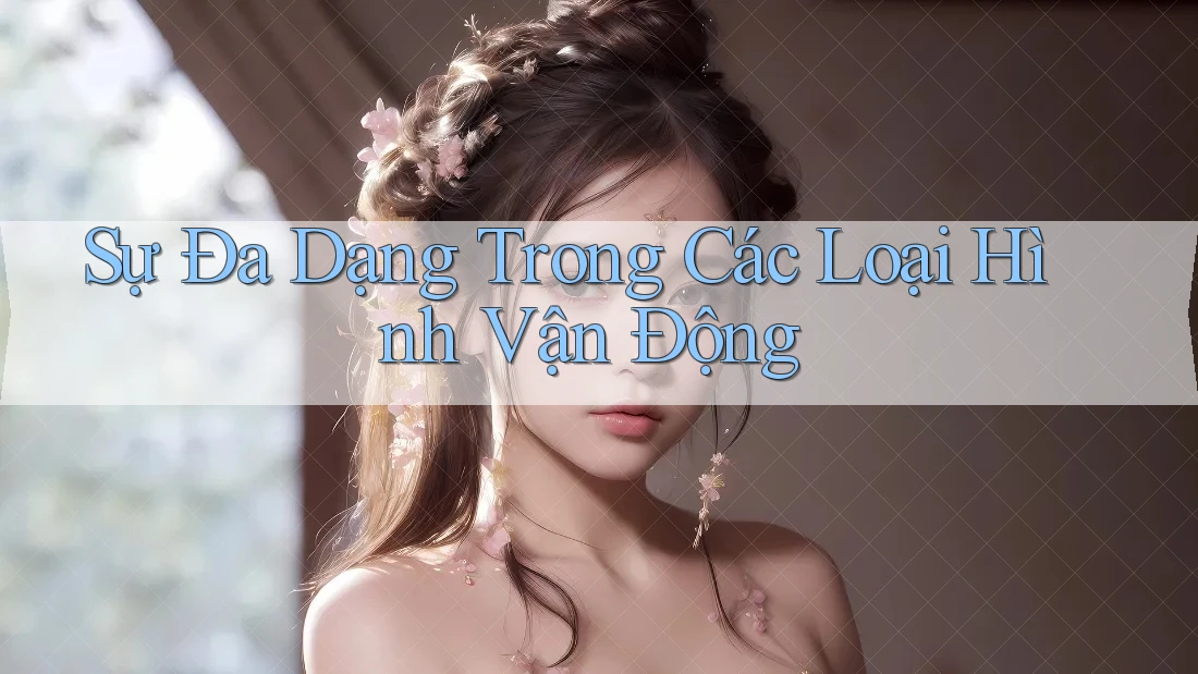 Sự Đa Dạng Trong Các Loại Hình Vận Động Sự Đa Dạng Trong Các Loại Hình Vận Động
