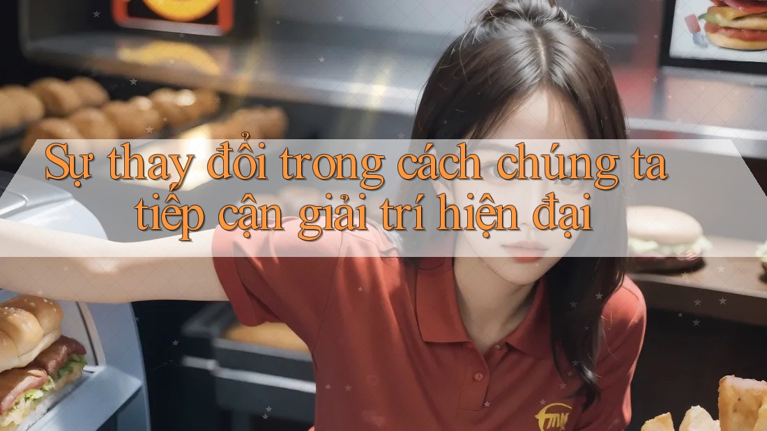 Sự thay đổi trong cách chúng ta tiếp cận giải trí hiện đại Sự thay đổi trong cách chúng ta tiếp cận giải trí hiện đại