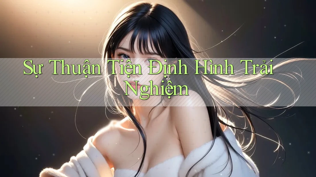 Sự Thuận Tiện Định Hình Trải Nghiệm