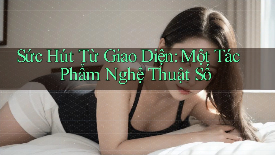 Sức Hút Từ Giao Diện: Một Tác Phẩm Nghệ Thuật Số