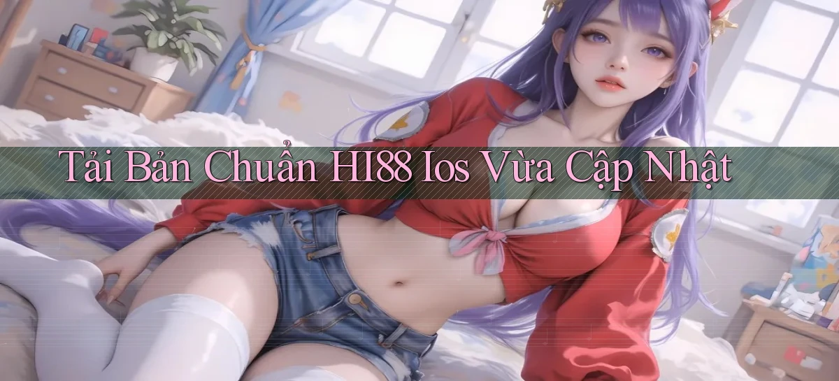 tải bản chuẩn hi88 ios vừa cập nhật
