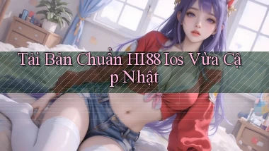 tải bản chuẩn hi88 ios vừa cập nhật