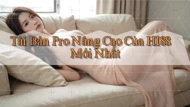 tải bản pro nâng cao của hi88 mới nhất