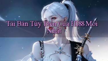 tải bản tùy biến của hi88 mới nhất