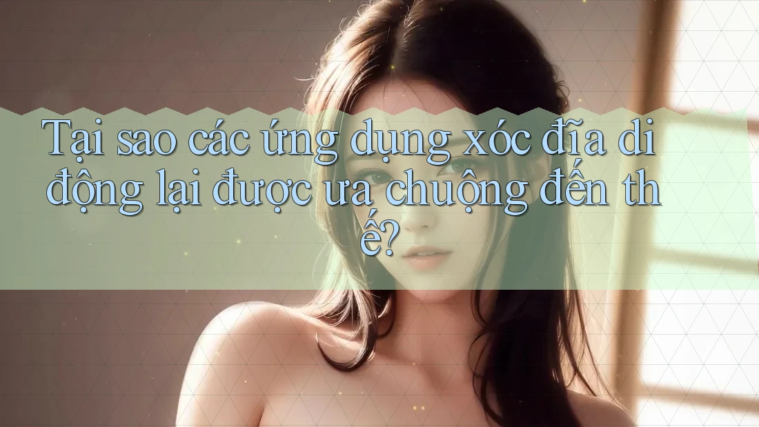 Tại sao các ứng dụng xóc đĩa di động lại được ưa chuộng đến thế? Tại sao các ứng dụng xóc đĩa di động lại được ưa chuộng đến thế?