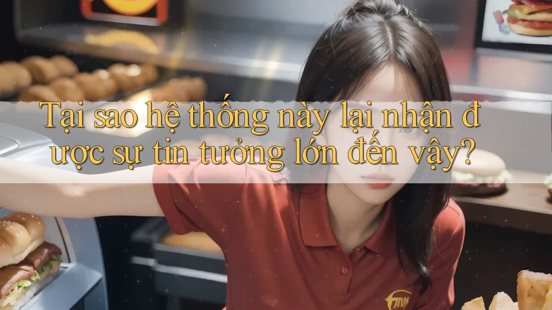 Tại sao hệ thống này lại nhận được sự tin tưởng lớn đến vậy?