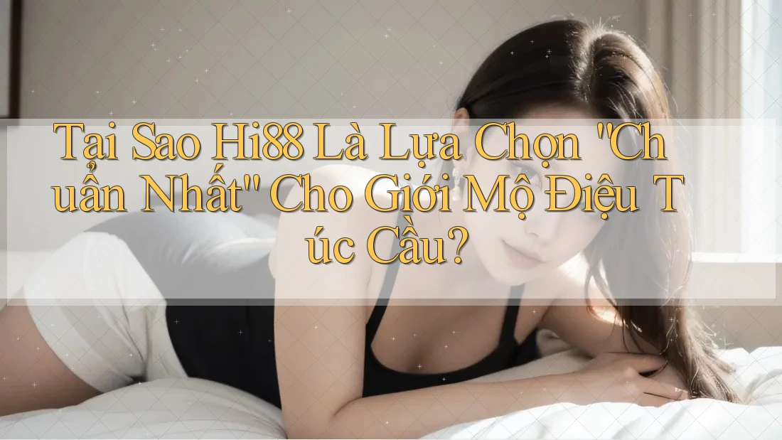 Tại Sao Hi88 Là Lựa Chọn “Chuẩn Nhất” Cho Giới Mộ Điệu Túc Cầu? Tại Sao Hi88 Là Lựa Chọn “Chuẩn Nhất” Cho Giới Mộ Điệu Túc Cầu?