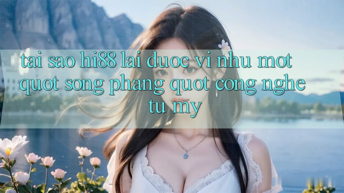 Tại sao Hi88 lại được ví như một " sòng phẳng" công nghệ từ Mỹ? Tại sao Hi88 lại được ví như một " sòng phẳng" công nghệ từ Mỹ?