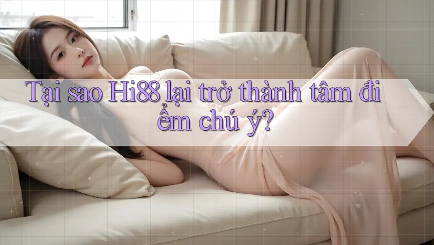 Tại sao Hi88 lại trở thành tâm điểm chú ý? Tại sao Hi88 lại trở thành tâm điểm chú ý?