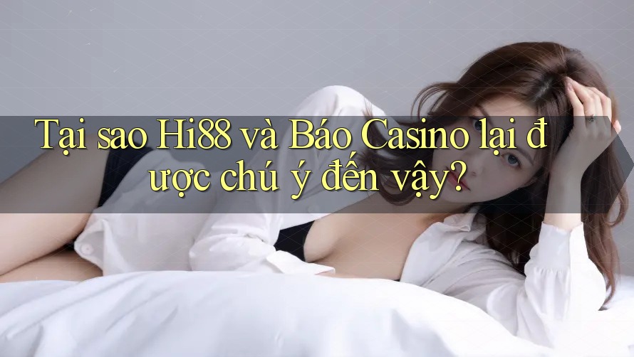 Tại sao Hi88 và Báo Casino lại được chú ý đến vậy?