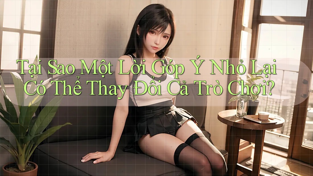 Tại Sao Một Lời Góp Ý Nhỏ Lại Có Thể Thay Đổi Cả Trò Chơi? Tại Sao Một Lời Góp Ý Nhỏ Lại Có Thể Thay Đổi Cả Trò Chơi?