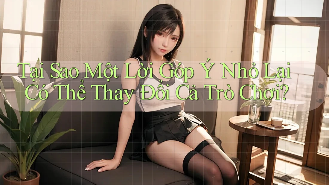 Tại Sao Một Lời Góp Ý Nhỏ Lại Có Thể Thay Đổi Cả Trò Chơi? Tại Sao Một Lời Góp Ý Nhỏ Lại Có Thể Thay Đổi Cả Trò Chơi?