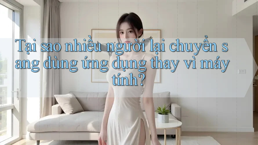 Tại sao nhiều người lại chuyển sang dùng ứng dụng thay vì máy tính? Tại sao nhiều người lại chuyển sang dùng ứng dụng thay vì máy tính?