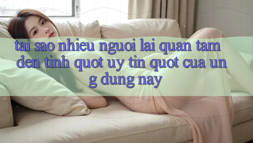 Tại sao nhiều người lại quan tâm đến tính " uy tín" của ứng dụng này? Tại sao nhiều người lại quan tâm đến tính " uy tín" của ứng dụng này?