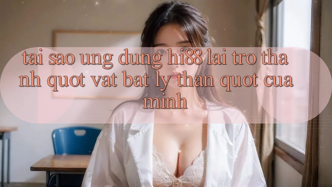 Tại sao ứng dụng Hi88 lại trở thành " vật bất ly thân" của mình? Tại sao ứng dụng Hi88 lại trở thành " vật bất ly thân" của mình?