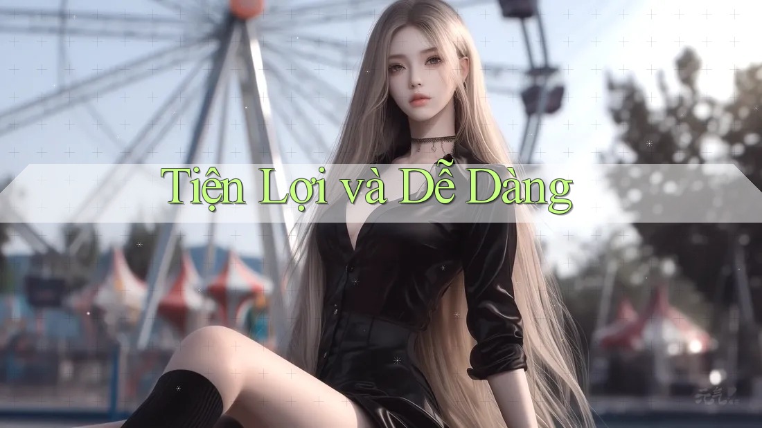 Tiện Lợi và Dễ Dàng