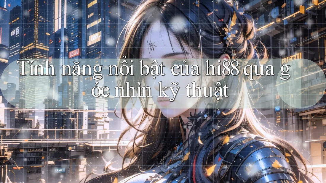 Tính năng nổi bật của hi88 qua góc nhìn kỹ thuật Tính năng nổi bật của hi88 qua góc nhìn kỹ thuật