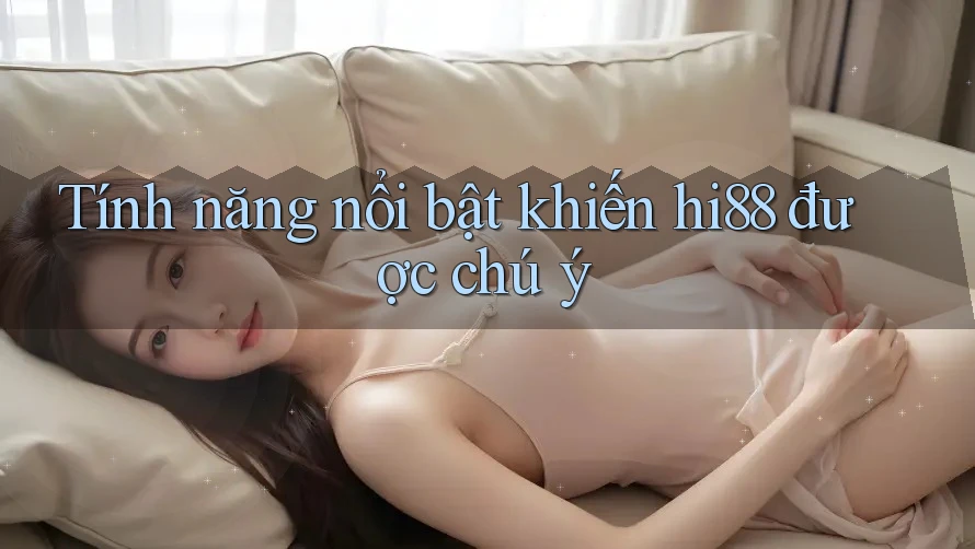 Tính năng nổi bật khiến hi88 được chú ý Tính năng nổi bật khiến hi88 được chú ý
