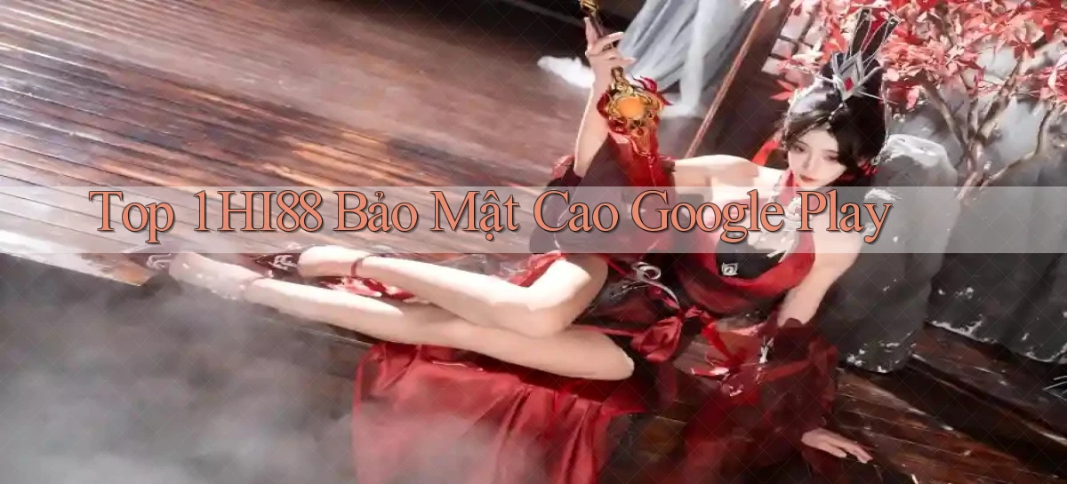 top 1 hi88 bảo mật cao google play