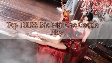 top 1 hi88 bảo mật cao google play