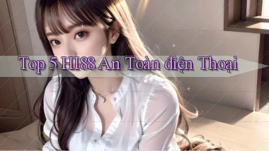 top 5 hi88 an toàn điện thoại