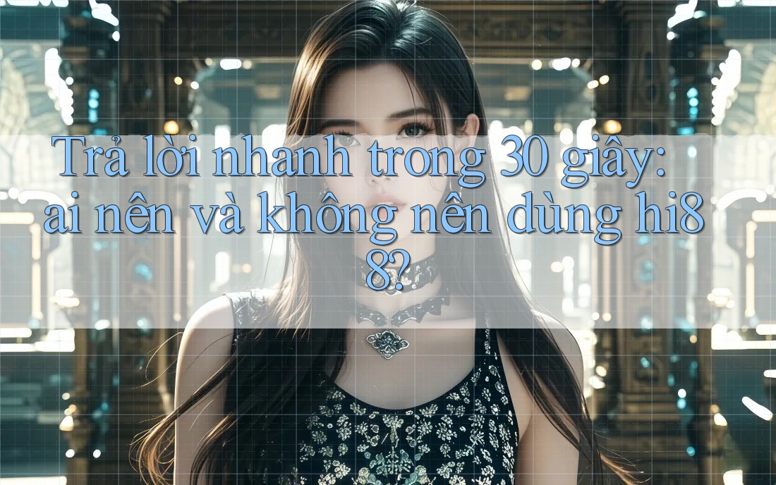 Trả lời nhanh trong 30 giây: ai nên và không nên dùng hi88? Trả lời nhanh trong 30 giây: ai nên và không nên dùng hi88?