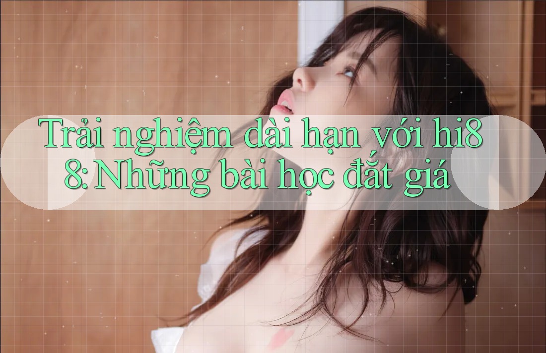 Trải nghiệm dài hạn với hi88: Những bài học đắt giá Trải nghiệm dài hạn với hi88: Những bài học đắt giá